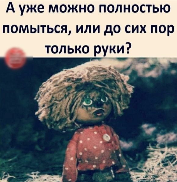 А уже можно полностью помыться или до сих пор только руки