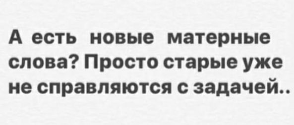А есть новые матерные слова Просто старые уже не справляются с задачей