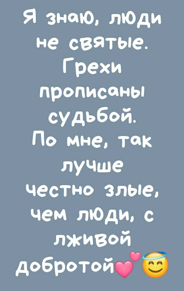 Я знаю лЮди не святые Грехи прописаньп СУДьбой По мне так лучше честно злые чем лЮди с лживой добротойОЁ