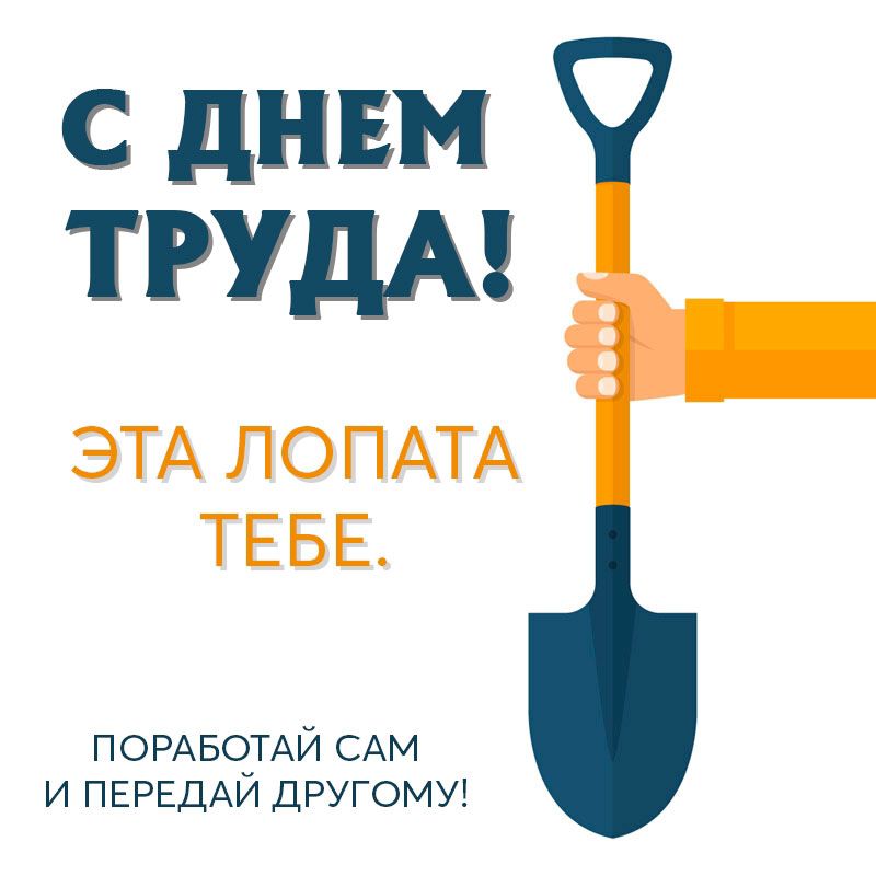 С дн БМ ТРУДА ЭТА ЛОПАТА ТЕБЕ ПОРАБЧТАЙ САМ и ПЕРЕДАИ ДРУГОМУ