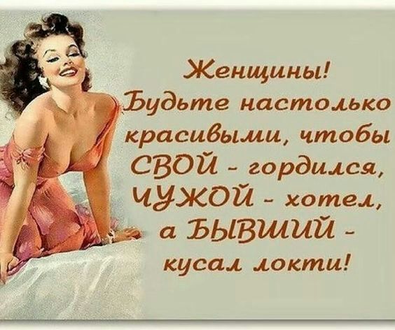 Женщины Ъудьте настолько красивыми чтобы СВОЙ гордился _ ЧУЖОЙ хотел а ЪЫВШЦЙ кусал локти
