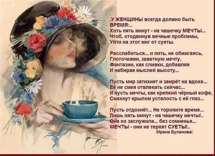 У ЖЕНЩИНЫ всегда должно быть время Хоть пягь минут на чашечку мечты Чтпб отодвинув вечные проблемы ути на этоу миг от суеты Расслабитьсм и пить не обжигаясь Глоточками заветную мечту Фантазии как спивкидобавпяп и набирая мыспеи высоту усть мир этикет и замрет иа вдохе Её не смел отвлекать сейча И пусть мечты как крепкий черный кофе Смпхиут крылом усталость с ее глаз Пусть отдохн Не торппите врем л