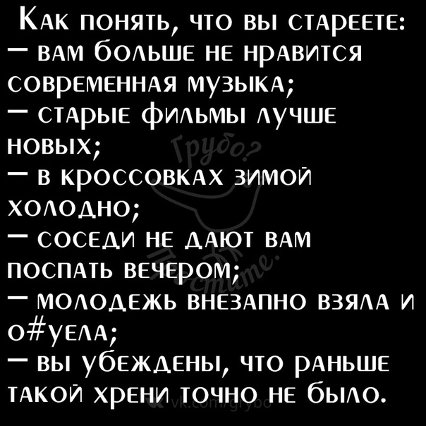 КАК понять что вы СТАРЕЕТЕ ВАМ бОАЬШЕ не нрАвится СОВРЕМЕННАЯ МУЗЫКА СТАРЫЕ фильмы АУЧШЕ новых в кроссовки зимои ХОАОАНО соседи НЕ ААют ВАМ поспмь ВЕЧЕРОМ МОАОАЕЖЬ ВНЕЗАПНО взям и оуЕА вы убеждены что РАНЬШЕ ТАКОЙ хрени точно не бьио