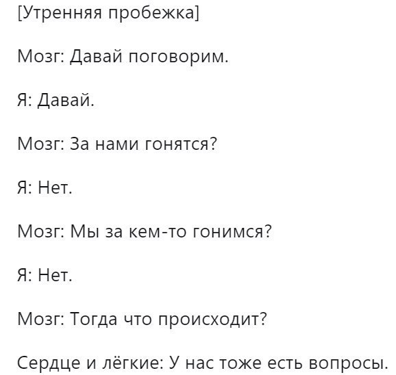 Утренняя пробежка Мозг Давай поговорим Я Давай Мозг За нами гонятся Я Нет Мозг Мы за кем то гонимся Я Нет Мозг Тогда что происходит Сердце и лёгкие У нас тоже есть вопросы