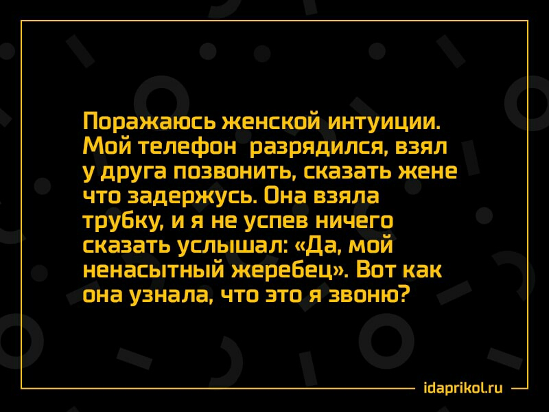 ПораЖаЮсь женский интуиции Мой телефон разрядился взял у друга позвонить сказать жене что 3адержУсь Она взяла трубку и я не успев ничего сказать услышал Да мсій ненасытный жеребец Вот _как она узнала что эти звоню іп_аргіоги