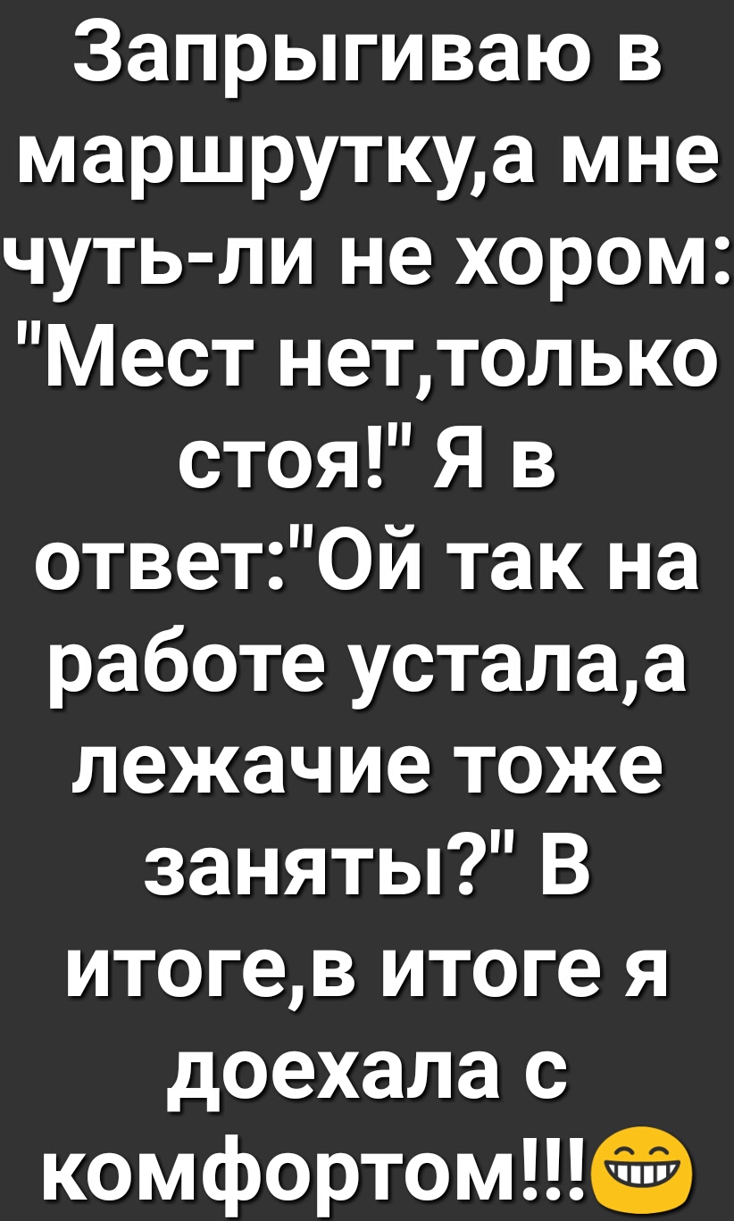 3апрыгиваю в маршруткуа мне чуть ли не хором Мест неттолько стоя Я в ответОй так на работе усталаа лежачие тоже заняты В итогев итоге я доехала с комфортом