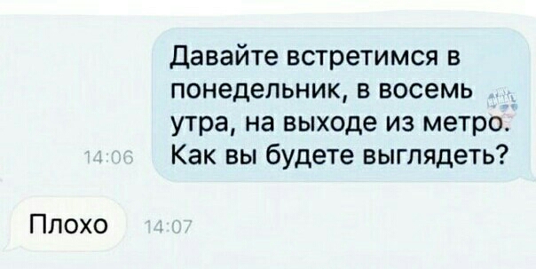 давайтевстретимсяв понедельникввосемь утра на выходе из метро Как вьпбудете выглядеть Плохо
