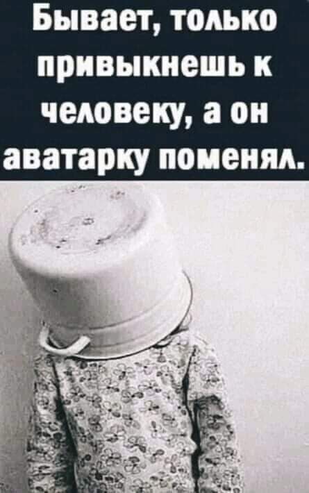 Бывает только привыкнешь к человеку а он аватарку поменял