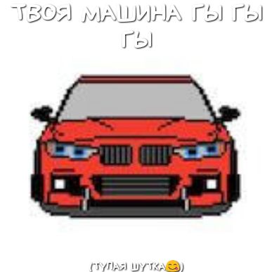 ТВОЙ МАШИН ГЫ ГЫ ГЫ шт о