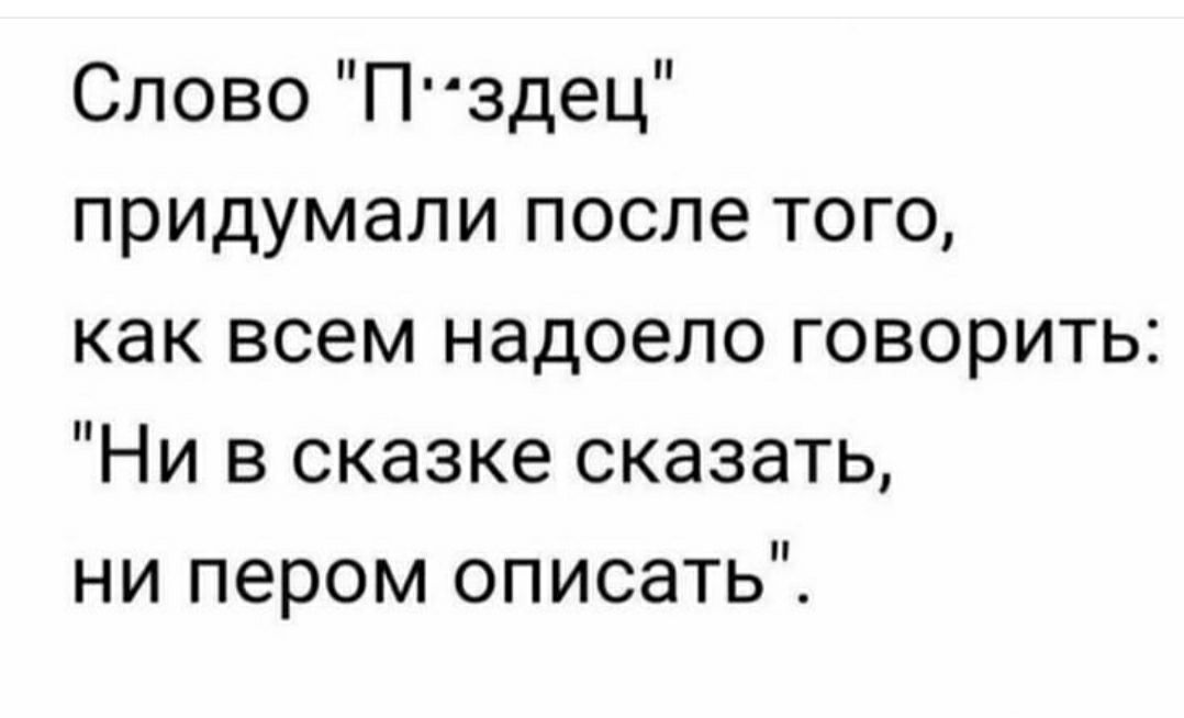 СловоПздец придумали после того как всем надоело говорить Ни в сказке сказать ни пером описать