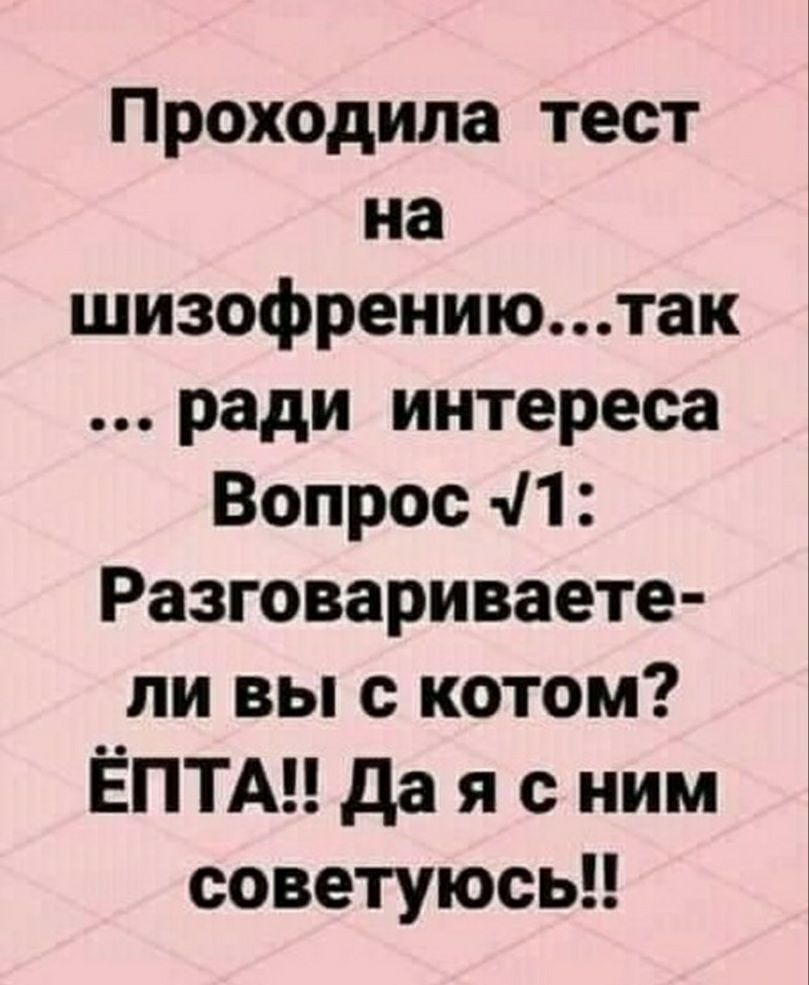 Проходила тест на шизофрениютак ради интереса Вопрос 11 Разговариваете ли вы с котом ЁПТА да я с ним советуюсь