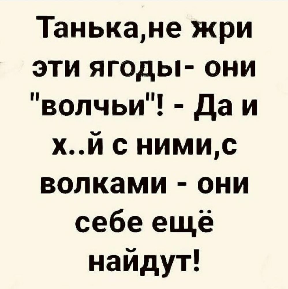Танькане жри эти ягоды они волчьи да и хй с нимис волками они себе еще найдут