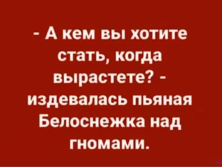 А кем вы хотите стать когда вырастете издевалась пьяная Белоснежка над гномами