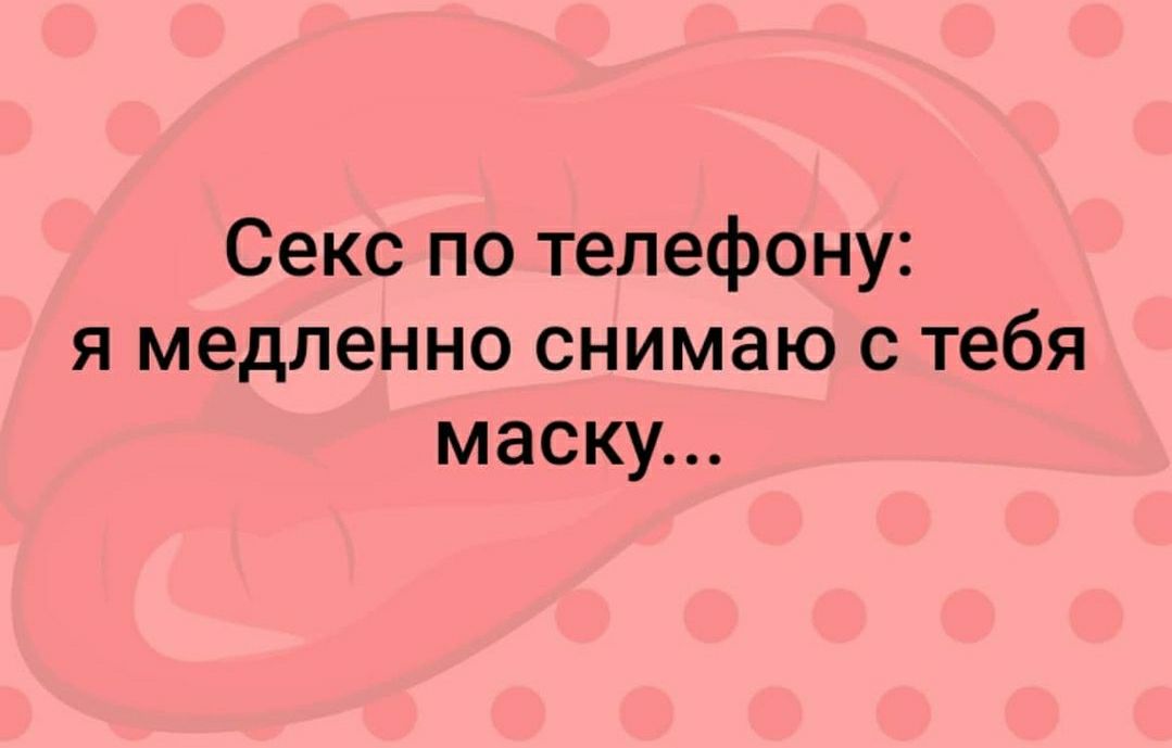 Секс по телефону я медленно снимаю с тебя маску