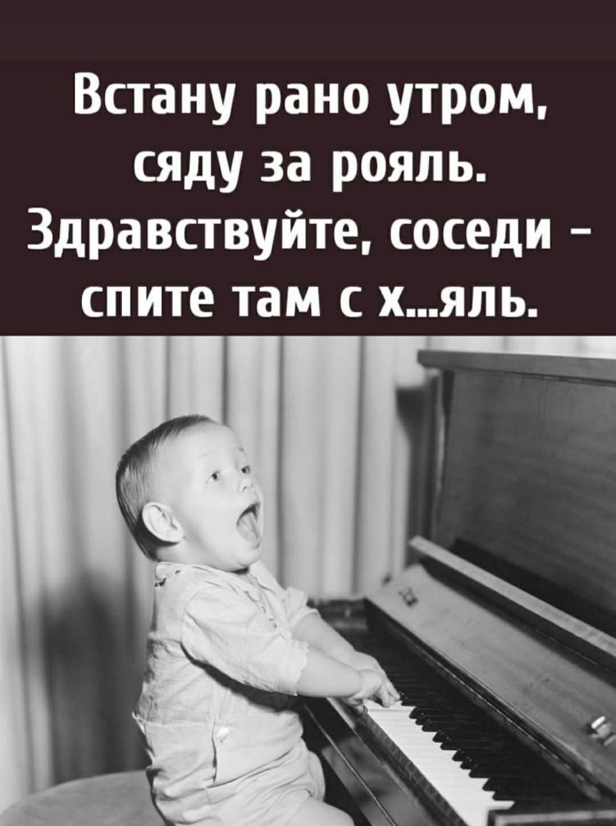 Встану рано утром сяду за рояль Здравствуйте соседи спите там хяпь
