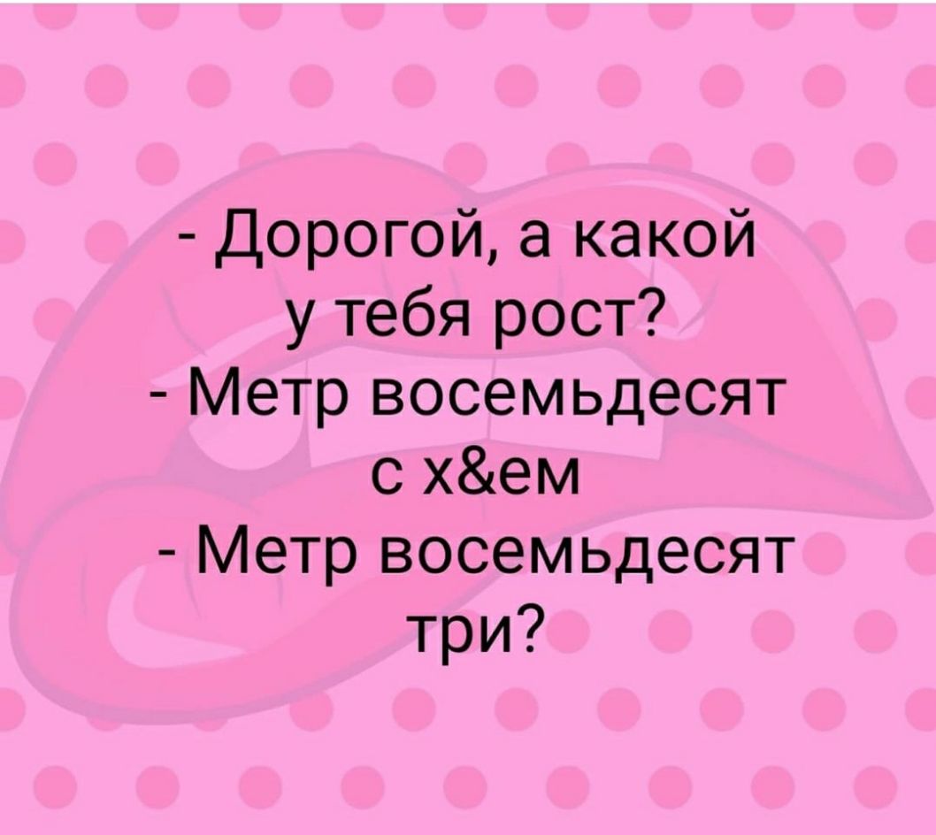 Дорогой а какой у тебя рост Метр восемьдесят с хем Метр восемьдесят три