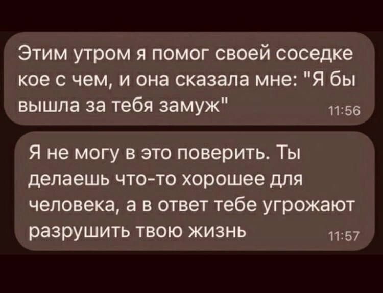 Этим утром я помог своей соседке кое с чем и она сказала мне Я бы вышла за тебя замуж 1156 Я не могу в это поверить Ты делаешь что то хорошее для человека а в ответ тебе угрожают разрушить твою жизнь 1157