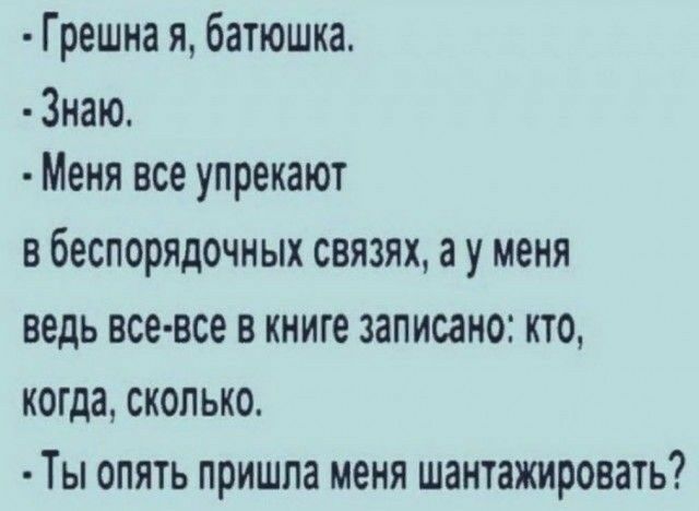 Грешна я батюшка Знаю Меня все упрекают в беспорядочных связях а у меня ведь все все в книге записано кто когда сколько Ты опять пришла меня шантажировать