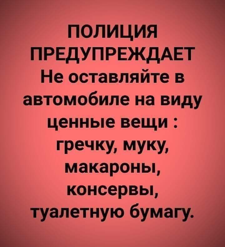 ПОЛИЦИЯ ПРЕДУПРЕЖДАЕТ Не оставляйте в автомобиле на виду ценные вещи гречку муку макароны консервьц туалетную бумагу