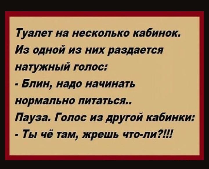 Туалет на несколько кабинок Из одной из них раздается натужный голос 1 Блин надо начинать нормально питаться Пауза Голос из другой кабинки 3 Ты чё там жрешь что ли