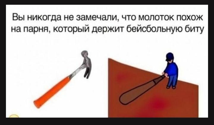 Вы никогда не замечали что молоток похож на парня который держит бейсбольную биту