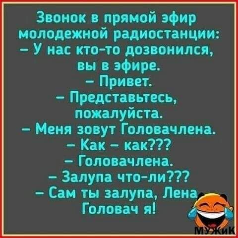 Звонок в прямой эфир молодежной радиостанции У нас кто то дозвонился вы в эфире Привет Представьтесь пожалуйста Меня зовут Голова мена Как как Головачлена Залупа что ли Сам ты залупа Лена Голопч и 49