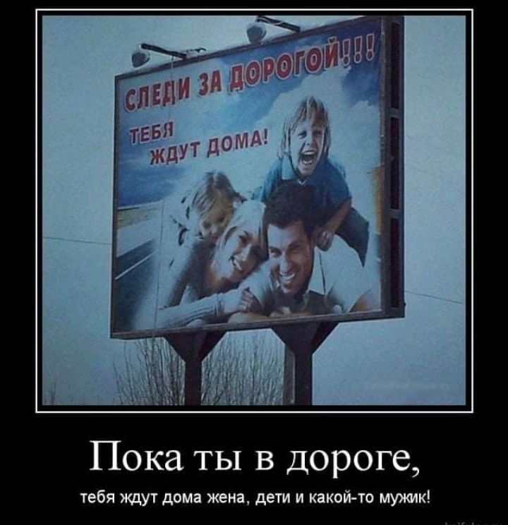 Пока ты в дороге тебя ждут дома жена дети и какой то мужик