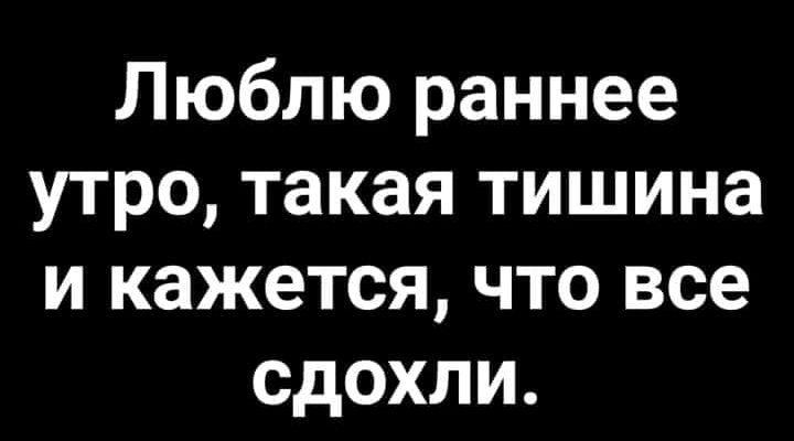Люблю раннее утро такая тишина и кажется что все сдохли