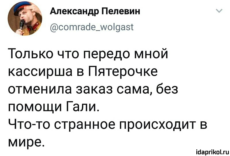 Александр Пелевин сотгасіедмоіоазт Только что передо мной кассирша в Пятерочке отменила заказ сама без помощи Гали Что то странное происходит в мире ігіаргіКпіш