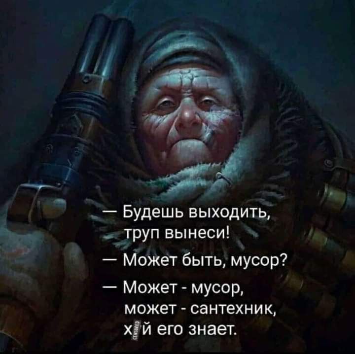 _ Будешь выходить _труп вынеси Может быть мусор Может мусор может сантехник хдй его знает
