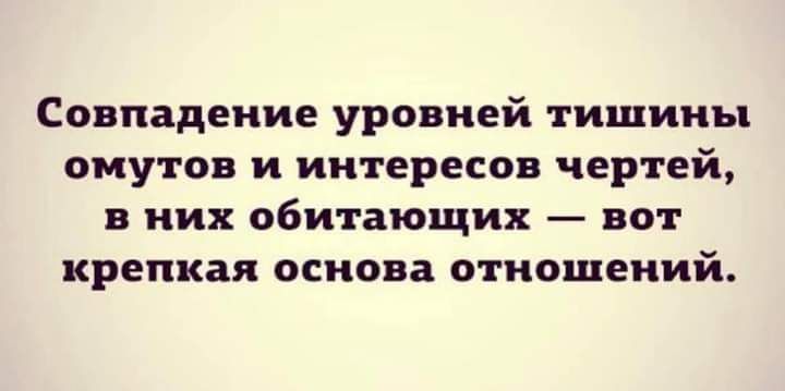 Совпадение уровней тишины омутов и интересов чертей в них обитающих вот крепкая основа отношений