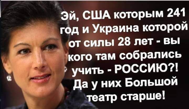 эй США которым 241 год и Украина которой от силы 28 лет вы 4 кого там собрались учить Р0ССИЮ да у них Большой театр старше
