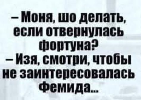 Моня шо лопать если отвепиупась Фотина Изя смотри чтобы не заинтересовалась Фемида