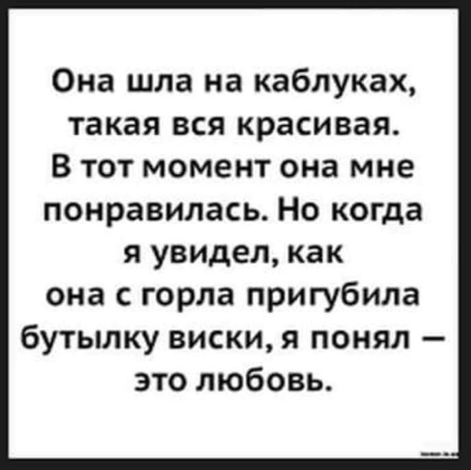 Она шла на каблуках такая вся красивая В тот момент она мне понравилась Но когда я увидел как она с горла пригубила бутылку виски я понял это любовь