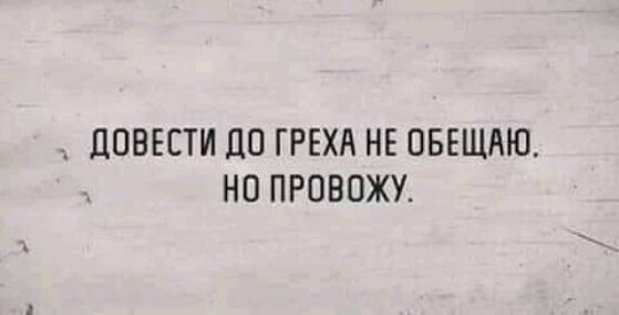 ПОВЕСТИ ДО ГРЕХА НЕ ПБЕШАЮ НО ПРОВОЖУ