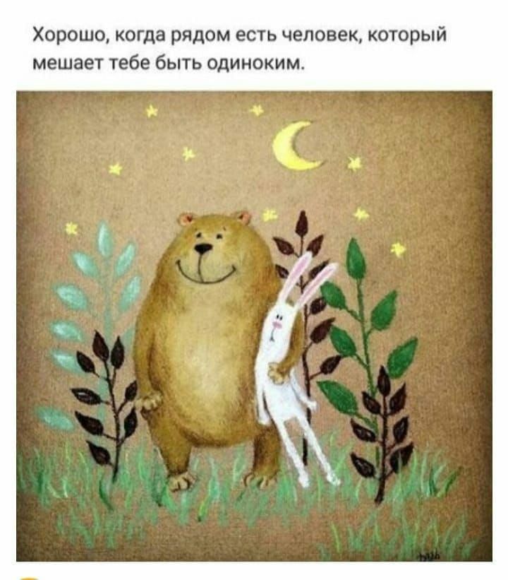 Хорошо когда рядом есть человек который мешает тебе быть одиноким