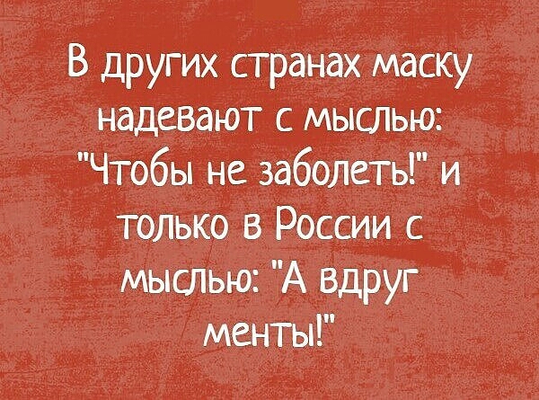 В других странах маску надевают с мыслью Чтобы не заболеть и только в России с _ мыслью А Вдруг менты
