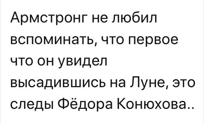Армстронг не любил вспоминать что первое что он увидел высадившись на Луне это следы Фёдора Конюхова