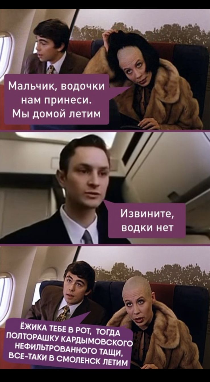 Мальчик водочки нам принеси Мы домой летим Извините ВОдКИ нет ЕжиКА тез в рот то Полтомшку КАРдымоваАою нюильТРОВАнного тд и к В смоленск летим _