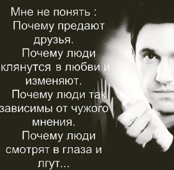 Мне не понять Почему предают друзья Почему люди клянутся в любви изменяют Почему люди та зависимы от чужого мнения Почему люди смотрят в глаза и лгут