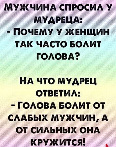 МУЖЧИНА СПРОСИ У МУАРЕЦА ПОЧЕМУ У ЖЕНЩИН ТАК ЧАСТО БОАИТ ГОАОВА НА ЧТО МУАРЕЦ ОТВЕТИА Г ОАОВА БОАИТ ОТ СААБЫХ МУЖЧИН А ОТ СИАЬНЫХ ОНА КРУЖИТСЯ