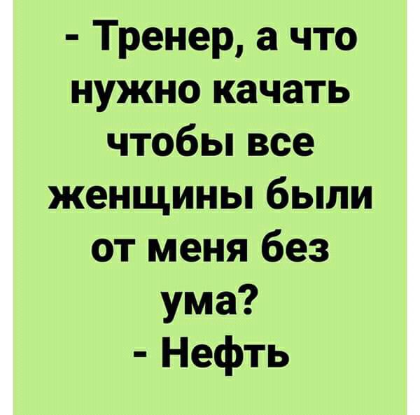 Тренер а что нужно качать чтобы все женщины были от меня без ума Нефть