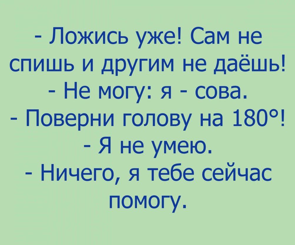 7 Ложись уже Сам не спишь и другим не даёшь Не могу я сова Поверни голову на 180 Я не умею Ничего я тебе сейчас помогу