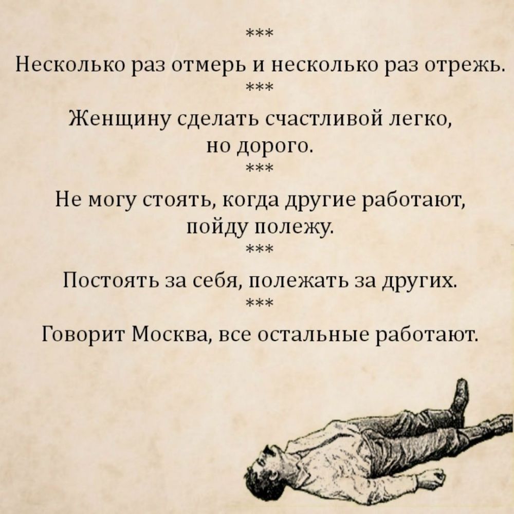 Несколько раз отмерь и несколько раз отрежь Женщину сделать счастливой легко но дорого Не могу стоять когда другие работают пойду полежу ПОСТОЯТЬ за себя полежать за ДрУГИХ Говорит Москва все остальные работают