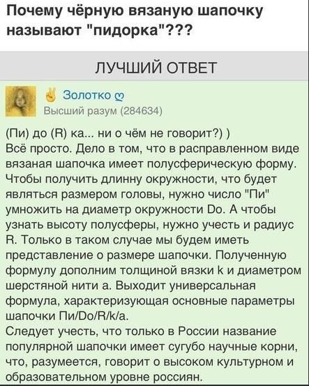 Почему ч рную внааную шапочку называют пидорка ЛУЧШИЙ ОТВЕТ Золотко Ф Высшии разум 1284634 Пи до В ка ни о чём не говорит Все просто депо в том что в расправленном виде вязаная шапочка имеет попусферическую форму Чтобы получить длинну окружности что будет являться размером головы нужно число Пи умножить на диаметр окружности 00 А чтобы узнать высоту полусферы нужно учесть и радиус Н Только в таком