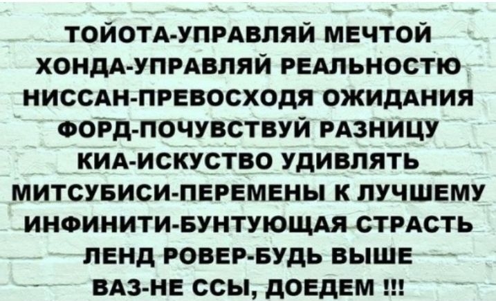 тойотьупмвляй мечтой ХОНДА УПРАВЛЯЙ РЕАЛЬНОСТЮ ниссдн прввосходя ожидАния ФОРД почувствуй РАЗНИЦУ кид искуство удивлять _ МИТСУБИСИ ПЕРЕМЕНЫ к ЛУЧШЕМУ инфинитивунтующм стмсть панд РОВЕР БУдЬ ВЫШЕ ВАЗ НЕ ссы довдем