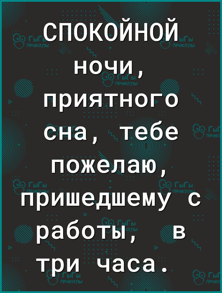 спокойной ночи приятного сна тебе пожелаю пришедшему с работы в три часа