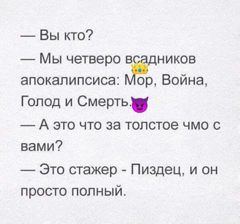 Вы кто Мы четверо в ников апокалипсиса ор Война Голод и Смерть А это что за толстое чмо с вами Это стажер Пиздец и он просто попный