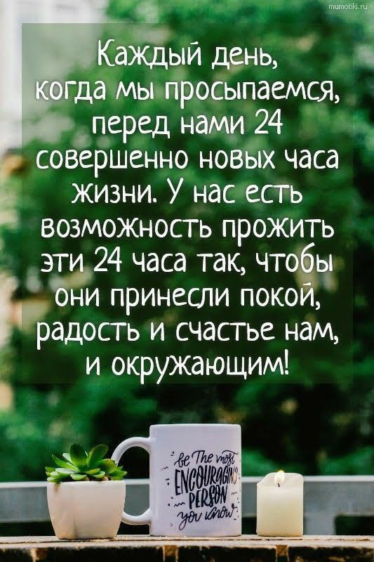 Гдд мы просыпаемся _перед нами 24 совершенно новых часа жизни У нас есть возможность прожить этт324 часа так чтоёья они принесли покой радость и счастье нам и окружающим