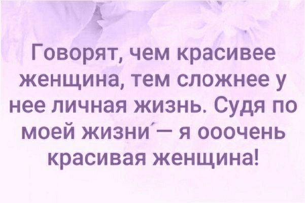 Говорят чем красивее женщина тем сложнее у нее личная жизнь Судя по моей жизни я ооочень красивая женщина